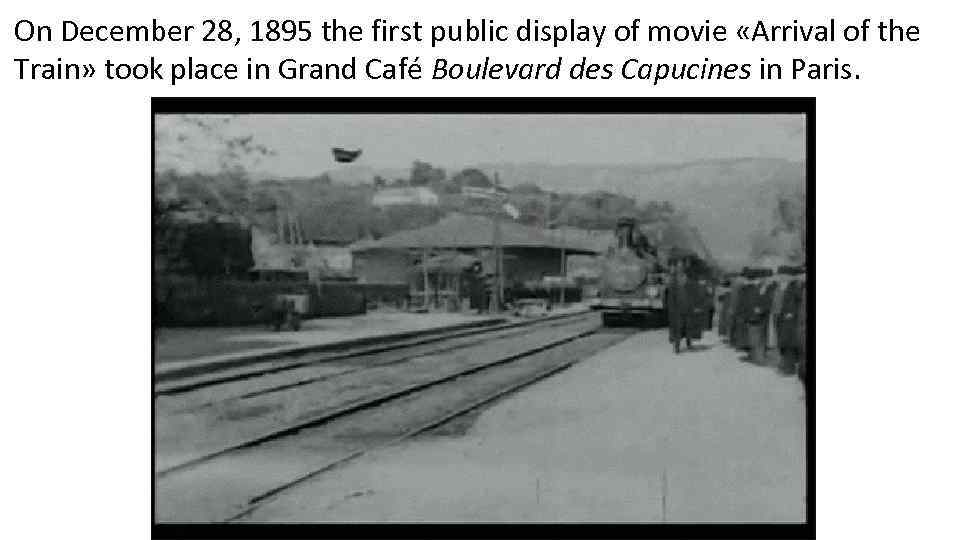 On December 28, 1895 the first public display of movie «Arrival of the Train»