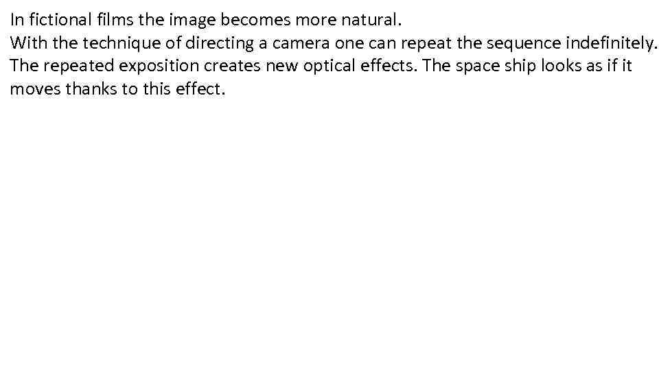 In fictional films the image becomes more natural. With the technique of directing a