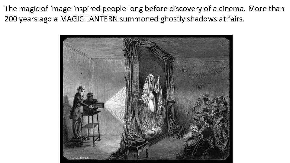 The magic of image inspired people long before discovery of a cinema. More than