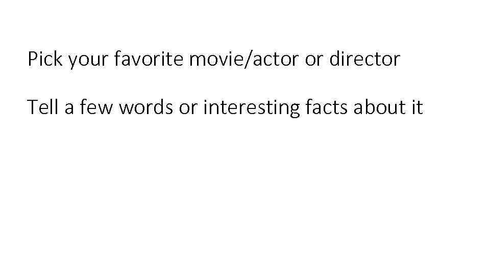 Pick your favorite movie/actor or director Tell a few words or interesting facts about