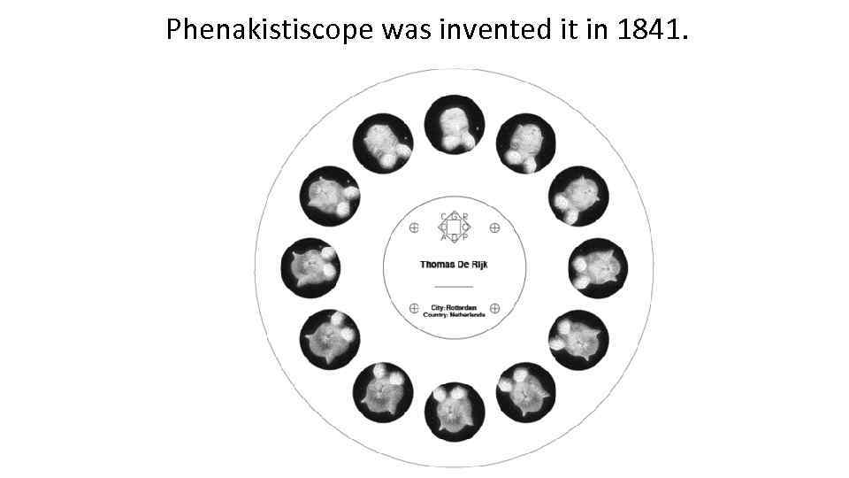 Phenakistiscope was invented it in 1841. 