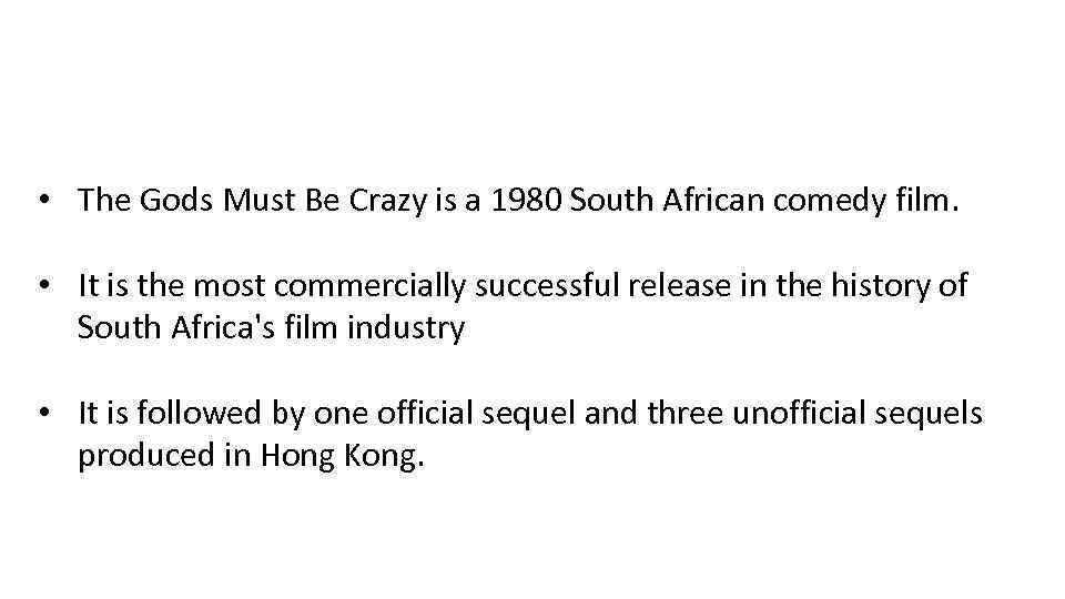  • The Gods Must Be Crazy is a 1980 South African comedy film.