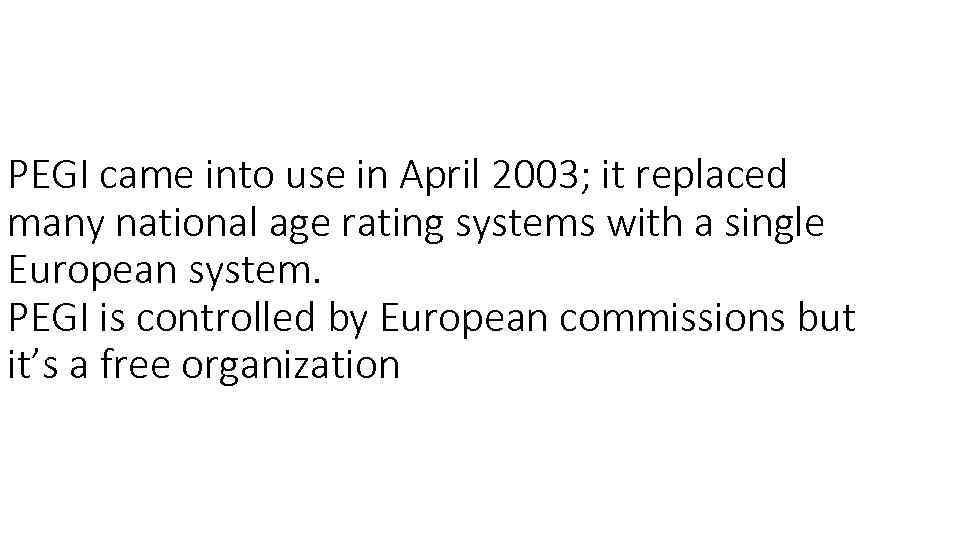 PEGI came into use in April 2003; it replaced many national age rating systems