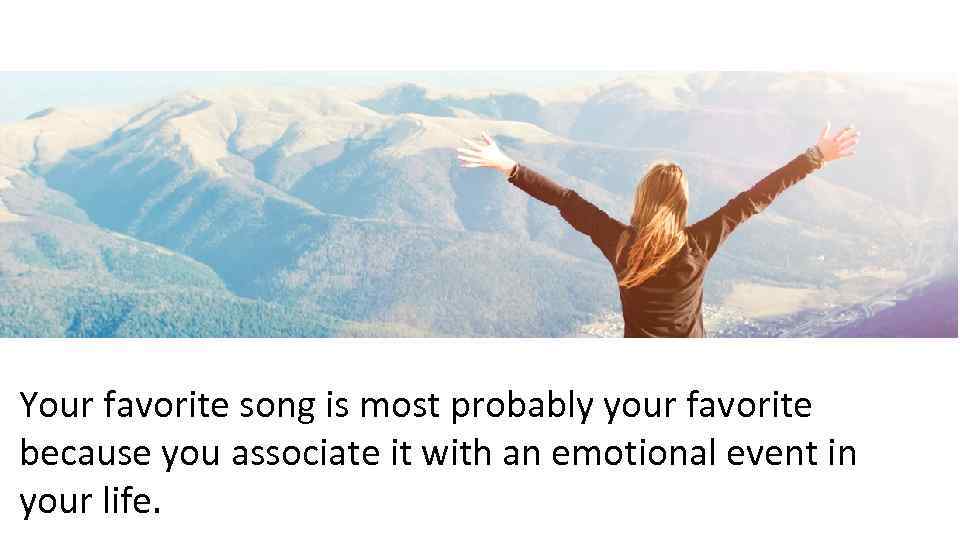 Your favorite song is most probably your favorite because you associate it with an