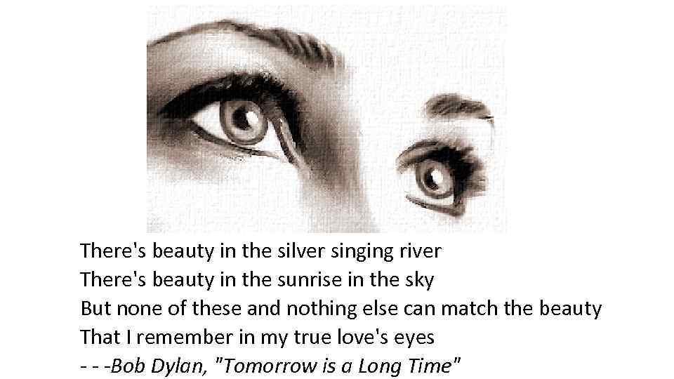 There's beauty in the silver singing river There's beauty in the sunrise in the