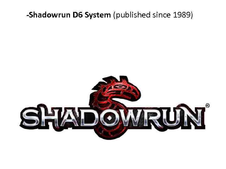 -Shadowrun D 6 System (published since 1989) 