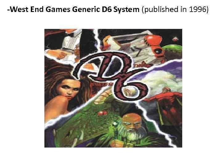 -West End Games Generic D 6 System (published in 1996) 