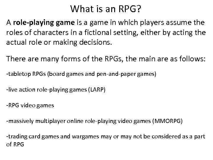 What is an RPG? A role-playing game is a game in which players assume