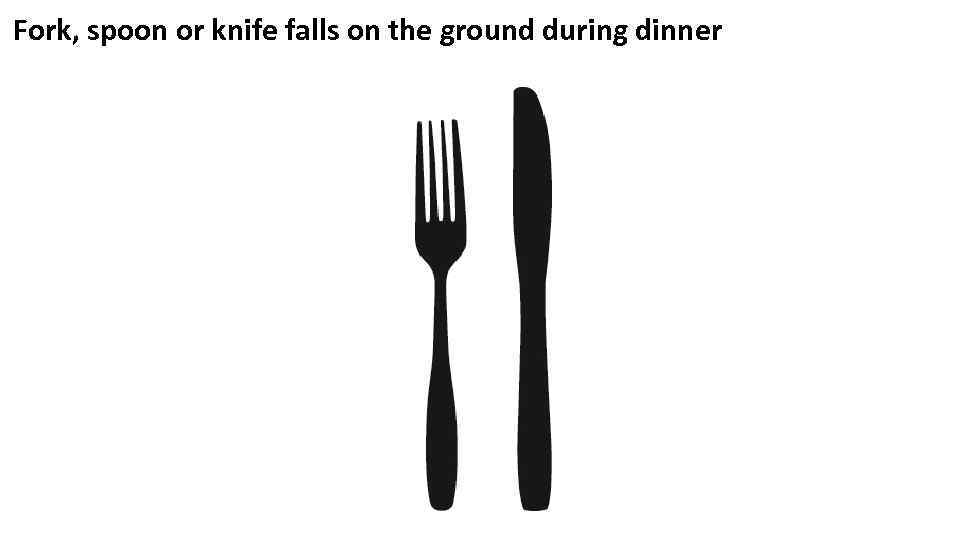 Fork, spoon or knife falls on the ground during dinner 