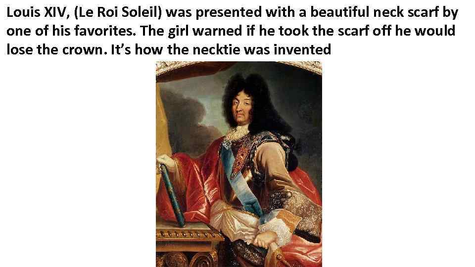 Louis XIV, (Le Roi Soleil) was presented with a beautiful neck scarf by one