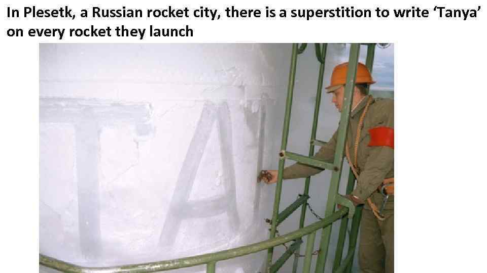 In Plesetk, a Russian rocket city, there is a superstition to write ‘Tanya’ on