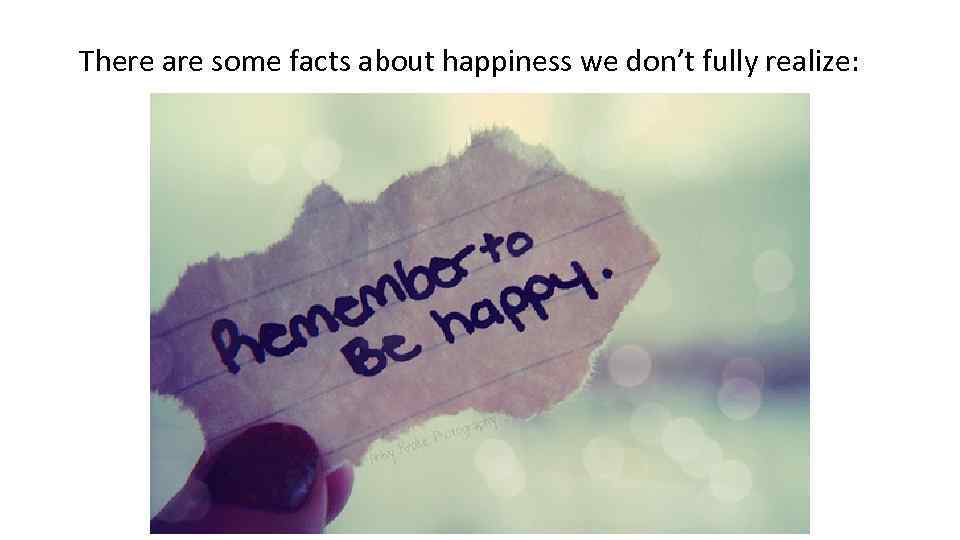 There are some facts about happiness we don’t fully realize: 