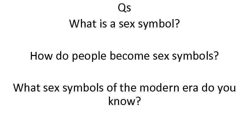 Qs What is a sex symbol? How do people become sex symbols? What sex