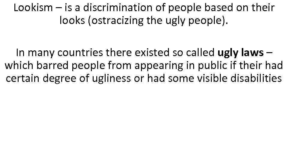 Lookism – is a discrimination of people based on their looks (ostracizing the ugly