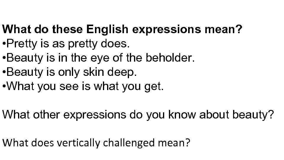 What do these English expressions mean? • Pretty is as pretty does. • Beauty