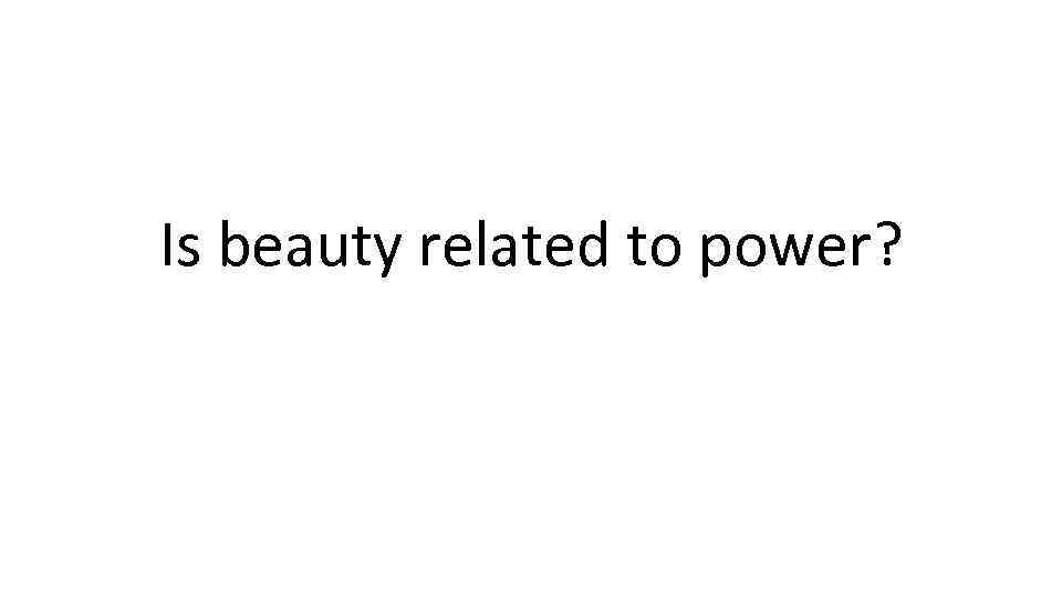 Is beauty related to power? 