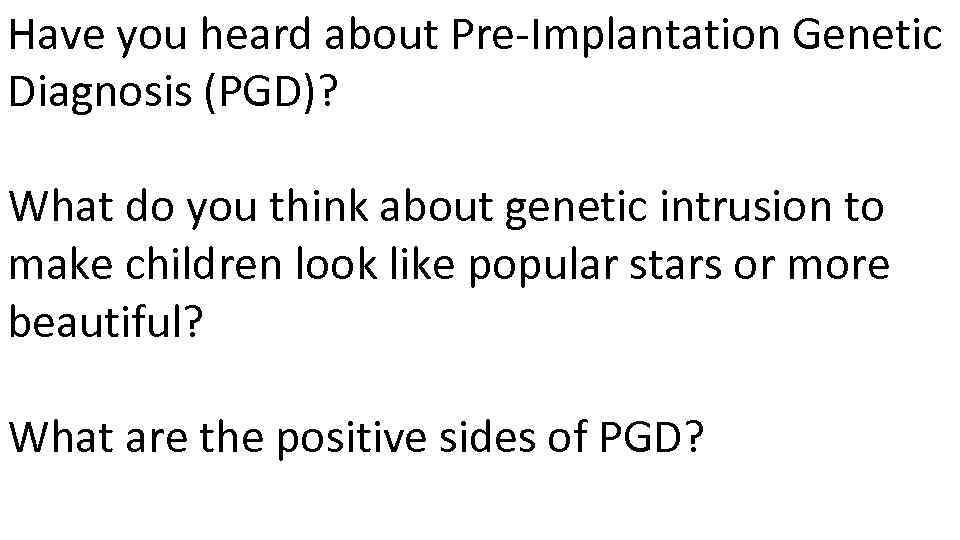 Have you heard about Pre-Implantation Genetic Diagnosis (PGD)? What do you think about genetic