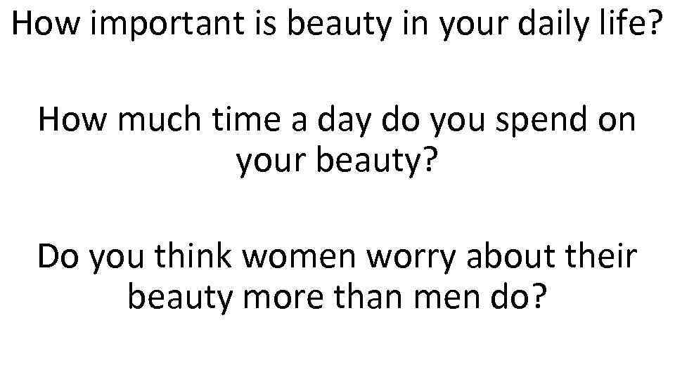 How important is beauty in your daily life? How much time a day do