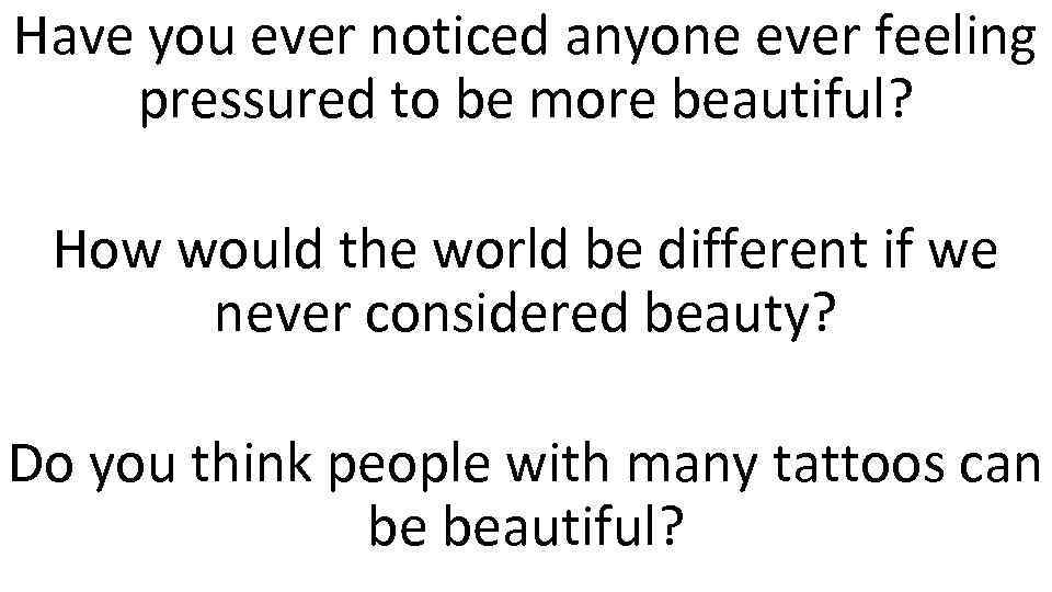 Have you ever noticed anyone ever feeling pressured to be more beautiful? How would