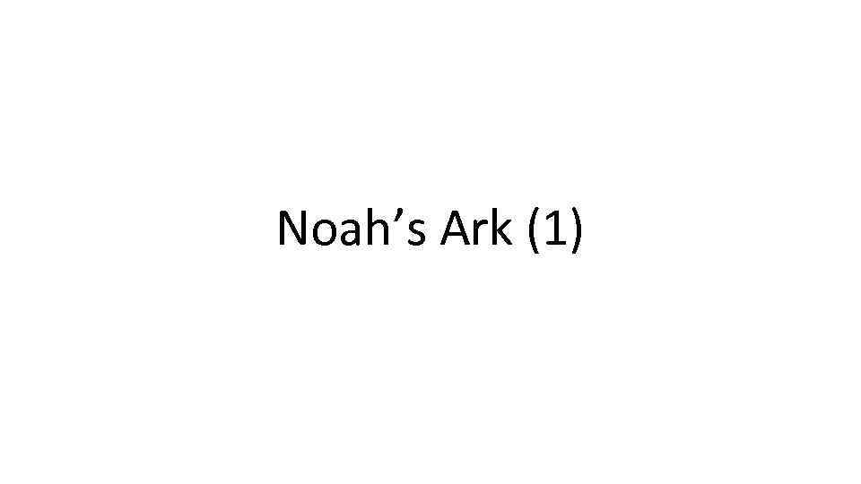 Noah’s Ark (1) 