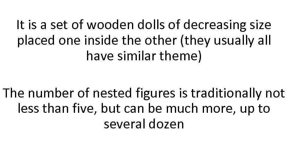 It is a set of wooden dolls of decreasing size placed one inside the