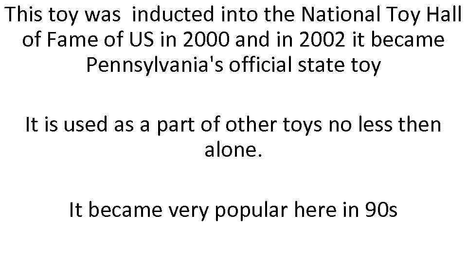 This toy was inducted into the National Toy Hall of Fame of US in
