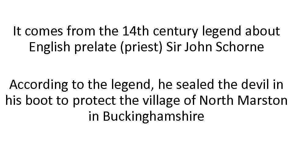 It comes from the 14 th century legend about English prelate (priest) Sir John