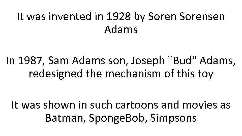 It was invented in 1928 by Sorensen Adams In 1987, Sam Adams son, Joseph