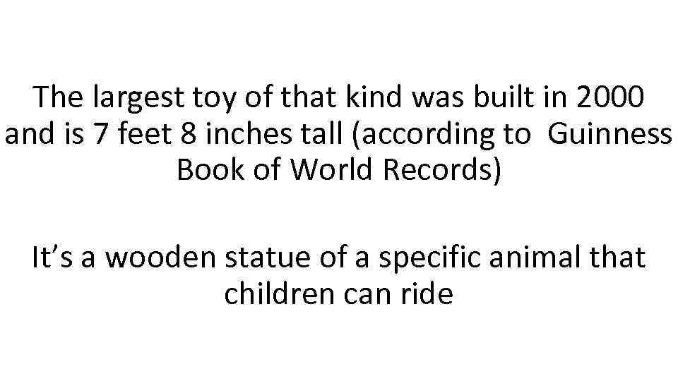The largest toy of that kind was built in 2000 and is 7 feet