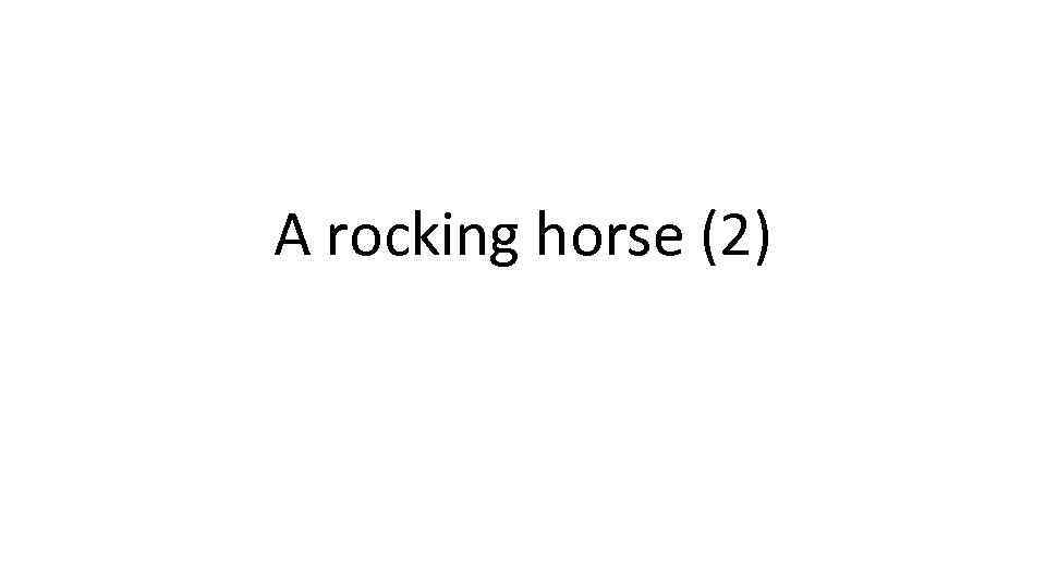 A rocking horse (2) 