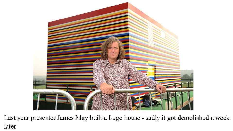 Last year presenter James May built a Lego house - sadly it got demolished