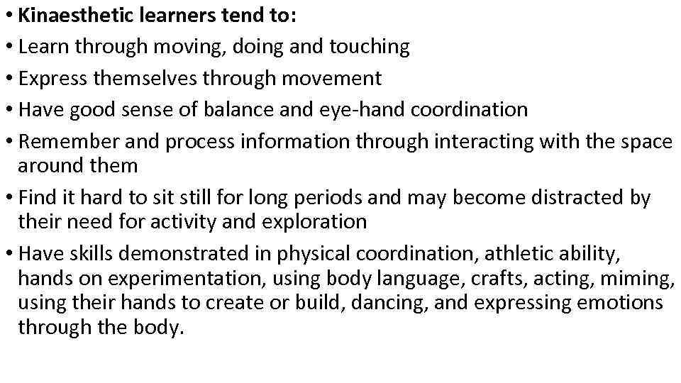  • Kinaesthetic learners tend to: • Learn through moving, doing and touching •