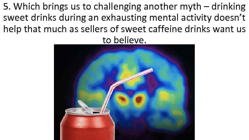 5. Which brings us to challenging another myth – drinking sweet drinks during an