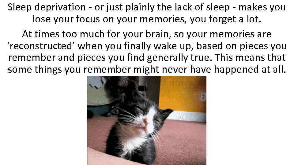 Sleep deprivation - or just plainly the lack of sleep - makes you lose