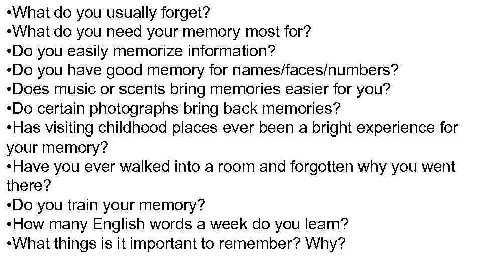  • What do you usually forget? • What do you need your memory