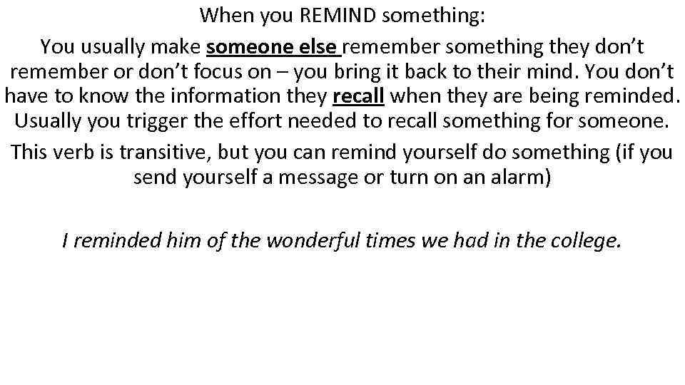 When you REMIND something: You usually make someone else remember something they don’t remember
