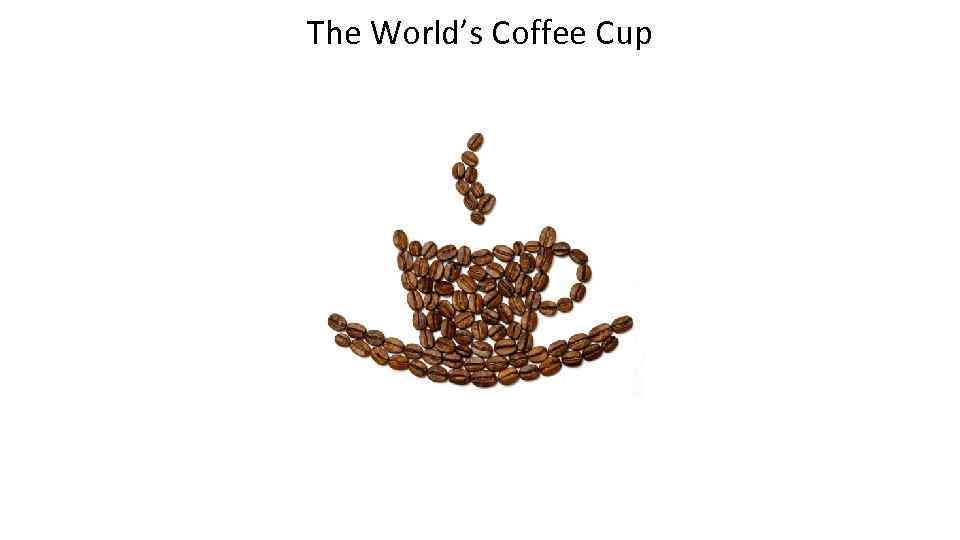 The World’s Coffee Cup 