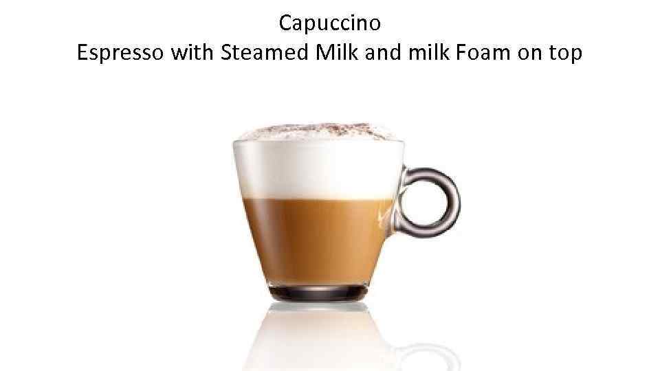 Capuccino Espresso with Steamed Milk and milk Foam on top 