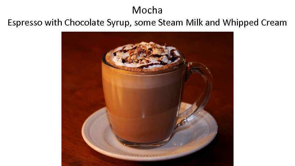 Mocha Espresso with Chocolate Syrup, some Steam Milk and Whipped Cream 