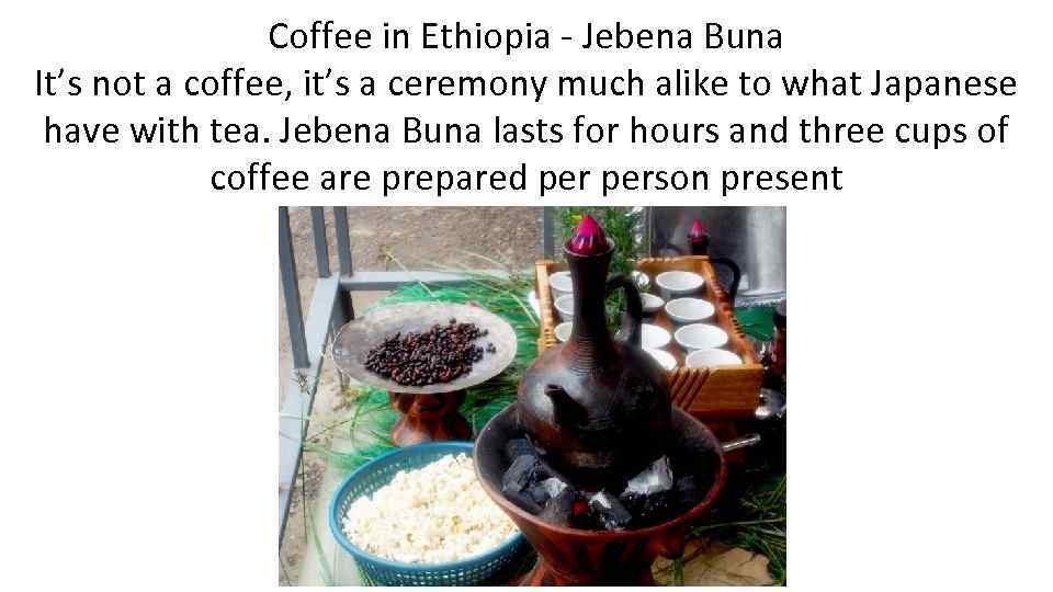 Coffee in Ethiopia - Jebena Buna It’s not a coffee, it’s a ceremony much