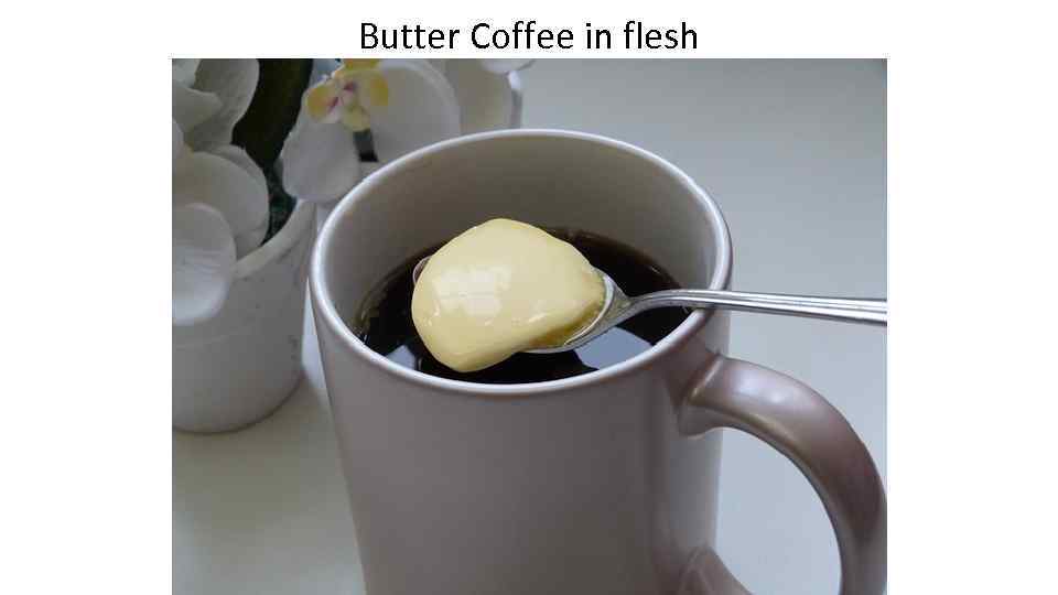 Butter Coffee in flesh 