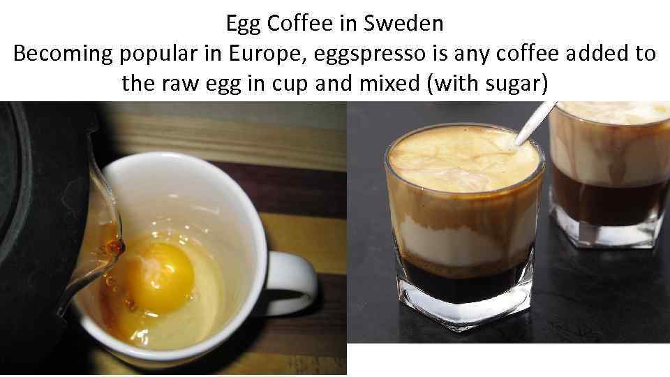 Egg Coffee in Sweden Becoming popular in Europe, eggspresso is any coffee added to