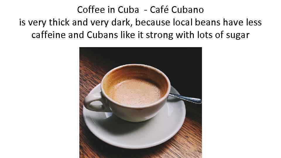 Coffee in Cuba - Café Cubano is very thick and very dark, because local