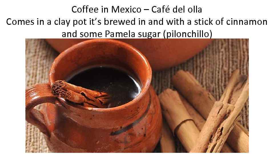 Coffee in Mexico – Café del olla Comes in a clay pot it’s brewed