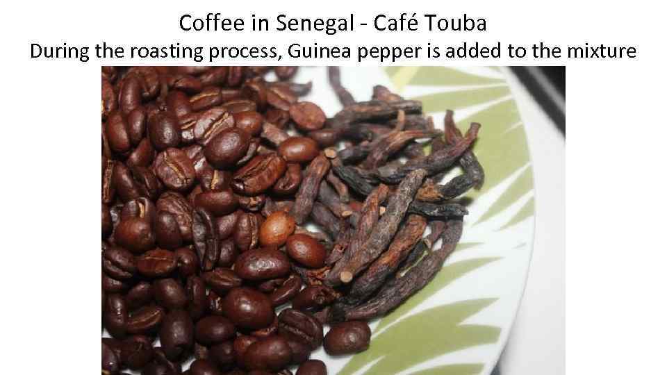 Coffee in Senegal - Café Touba During the roasting process, Guinea pepper is added