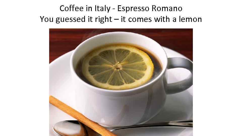 Coffee in Italy - Espresso Romano You guessed it right – it comes with