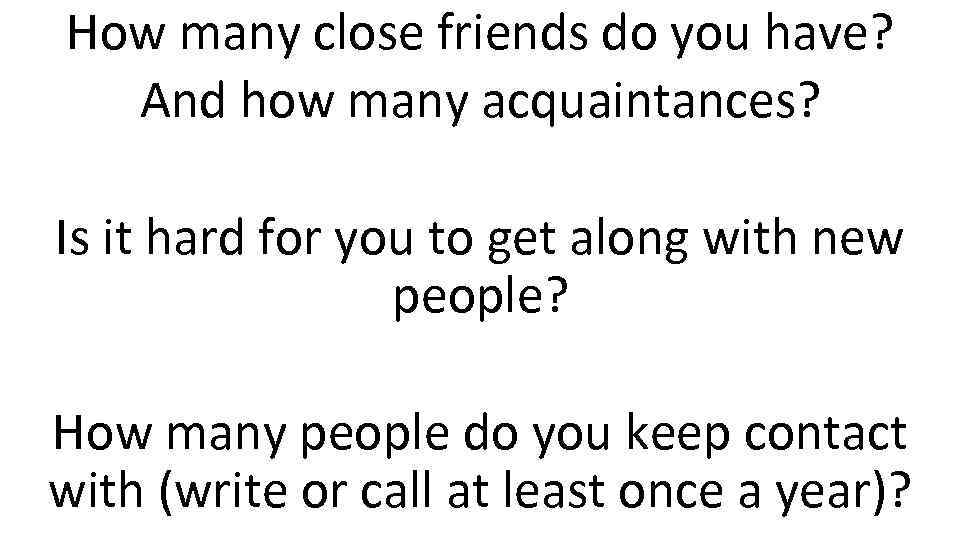 How many close friends do you have? And how many acquaintances? Is it hard