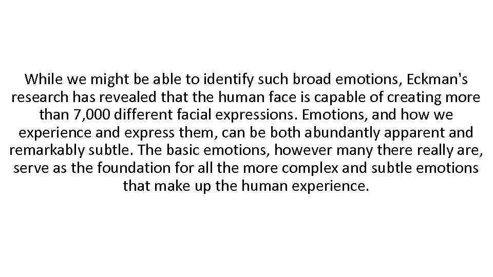 While we might be able to identify such broad emotions, Eckman's research has revealed