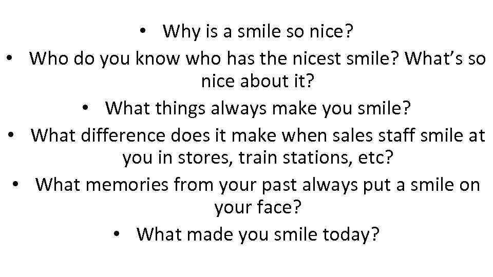  • Why is a smile so nice? • Who do you know who