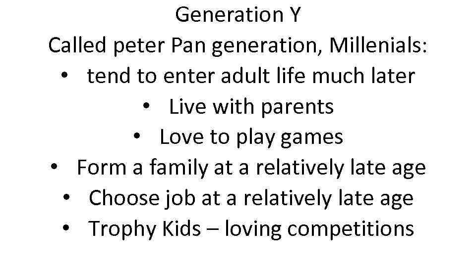 Generation Y Called peter Pan generation, Millenials: • tend to enter adult life much